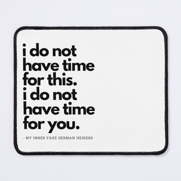 Item preview, i do not have time for this. i do not have time for you. designed and sold by jancini.
