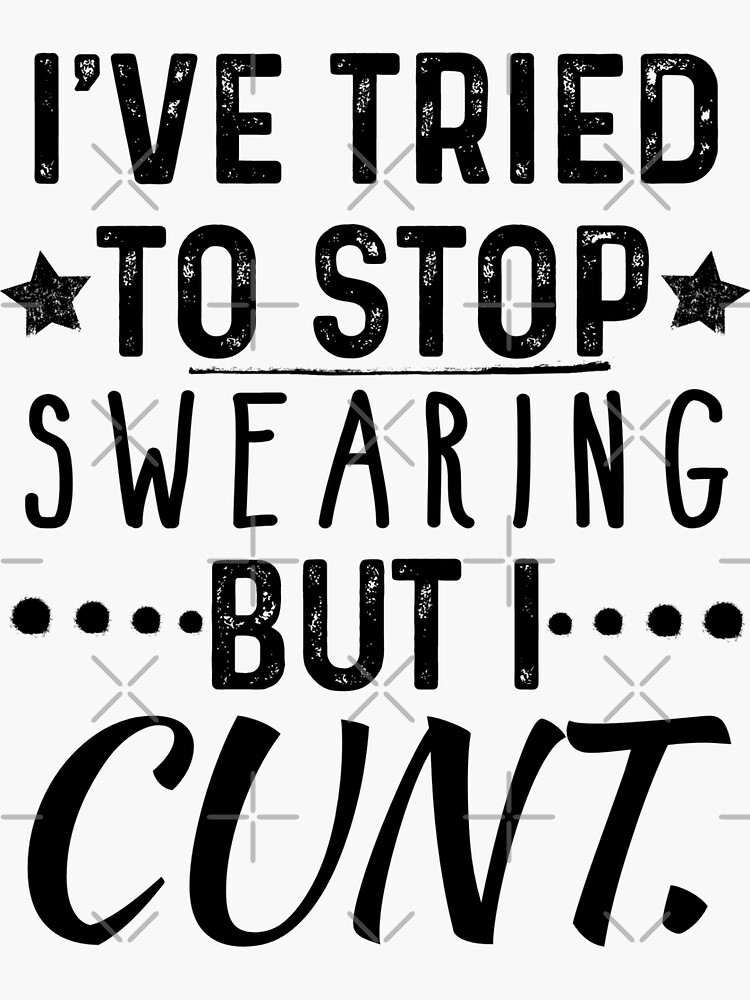 Ive Tried To Stop Swearing But I Cunt Sticker For Sale By Jlachger Redbubble