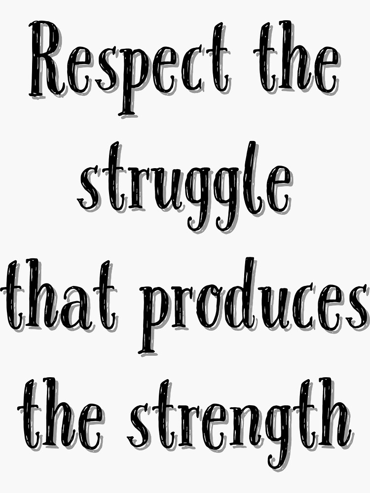 "Respect The Struggle That Produces The Strength" Sticker By ...