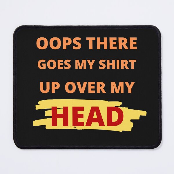 Item preview, Oops there goes my shirt up over my head - funny quotes designed and sold by BhavyaBathla.