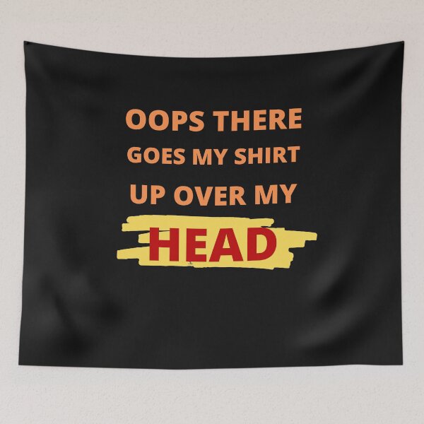 Item preview, Oops there goes my shirt up over my head - funny quotes  designed and sold by BhavyaBathla.