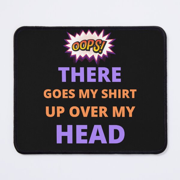 Item preview, Oops there goes my shirt up over my head - funny quotes designed and sold by BhavyaBathla.