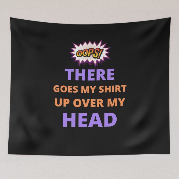 Item preview, Oops there goes my shirt up over my head - funny quotes  designed and sold by BhavyaBathla.