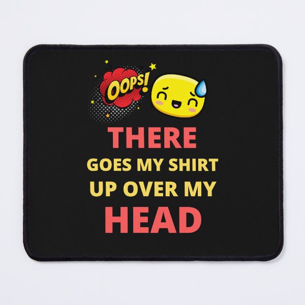 Item preview, Oops there goes my shirt up over my head - funny quotes designed and sold by BhavyaBathla.
