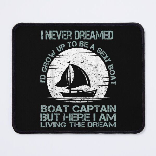 Item preview, I Never Dreamed I'd Grow Up To Be A Super Sexy Boat Captain  designed and sold by wendyy88.