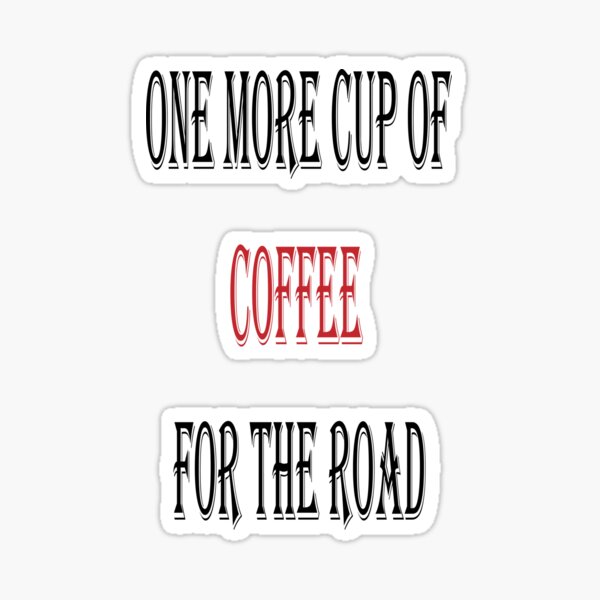 "One more cup of coffee for the road" Sticker for Sale by LaGalleria
