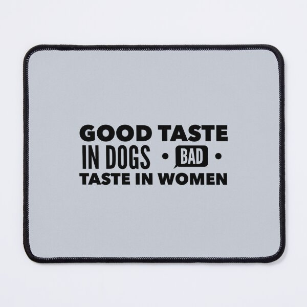 Item preview, Good taste in Dogs bad taste in Women        designed and sold by ClotheDS.
