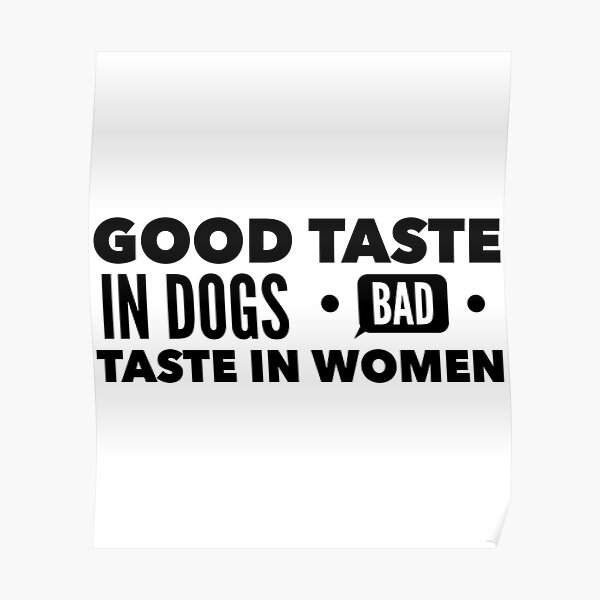 good-taste-in-dogs-bad-taste-in-women-poster-by-clotheds-redbubble