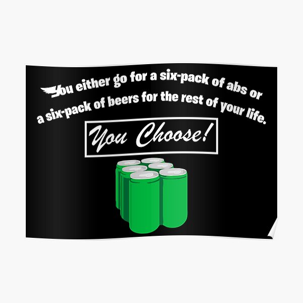 you-either-go-for-a-six-pack-of-abs-or-a-six-pack-of-beers-poster-by