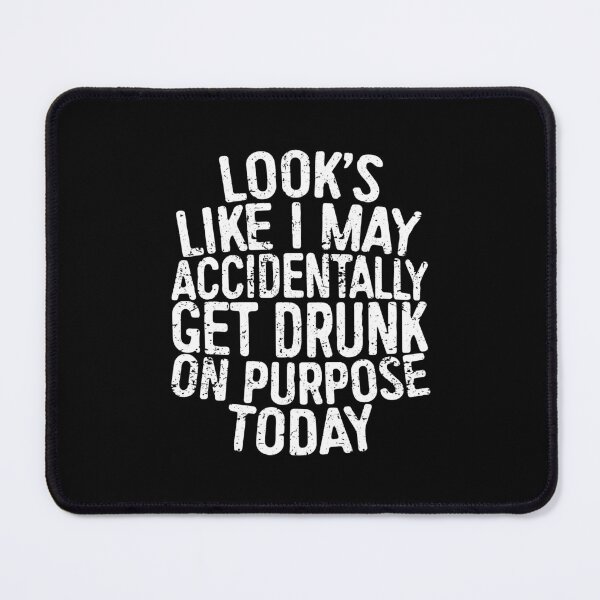 Item preview, Looks Like I May Accidentally Get Drunk On Purpose Today designed and sold by ZimbomDesigner.