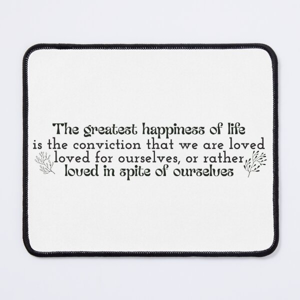Item preview, The greatest happiness of life is the conviction that we are loved; loved for ourselves, or rather, loved in spite of ourselves designed and sold by Badrart.