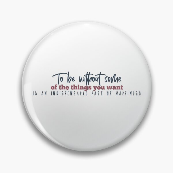 Item preview, To be without some of the things you want is an indispensable part of happiness designed and sold by Badrart.