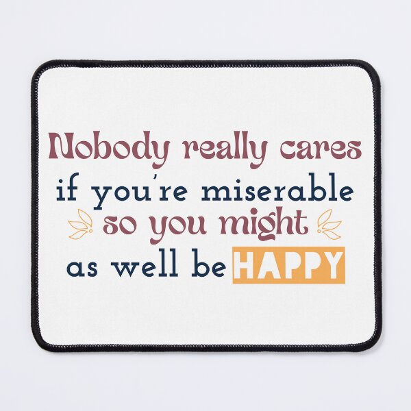 Item preview, Nobody really cares if you’re miserable, so you might as well be happy designed and sold by Badrart.