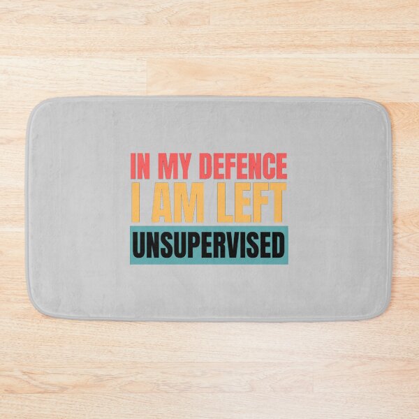 Item preview, In My Defence I Was Left Unsupervised  Funny Quotes And Sayings    designed and sold by StylishTop1.