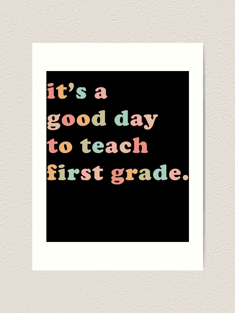 it-is-a-good-day-to-teach-first-grade-first-grade-teacher-first