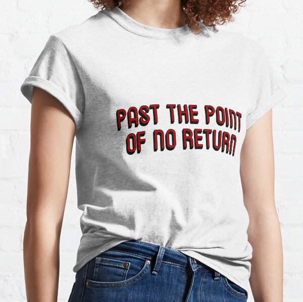 Point Of No Return T-Shirts for Sale | Redbubble