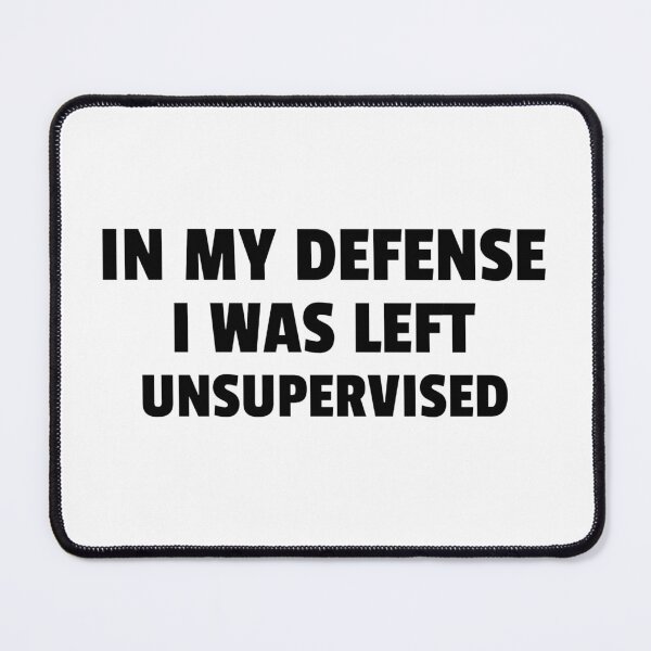 Item preview, in my defense i was left unsupervised funny merch quote designed and sold by Zuuag.