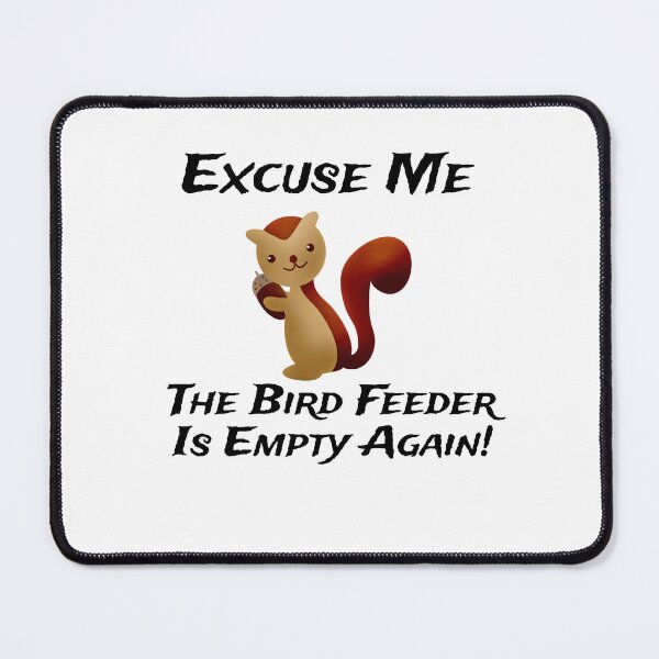 Item preview, Squirrel excuse me the bird feeder is empty again designed and sold by ActRightToday.