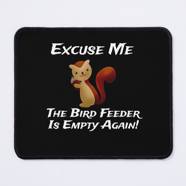 Item preview, Squirrel excuse me the bird feeder is empty again designed and sold by ActRightToday.