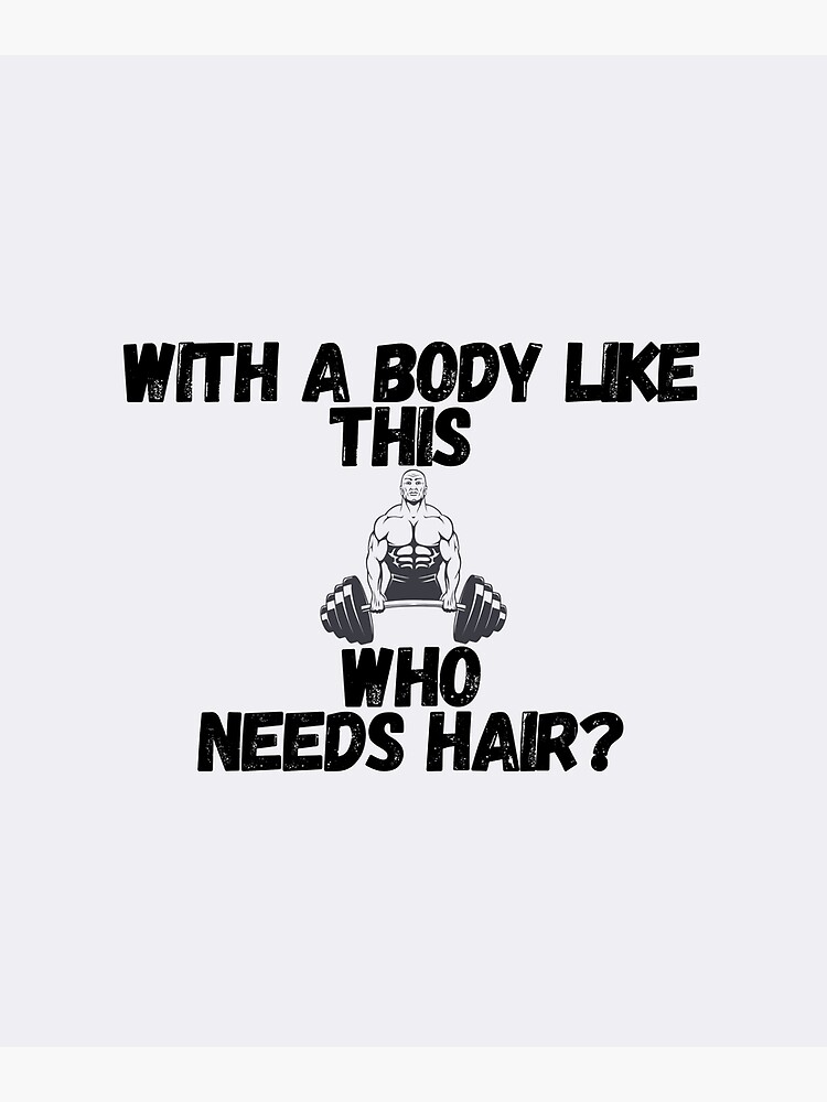 With A Body Like This Who Needs Hair Funny Shirt For Men Poster For Sale By Artanddesign94 