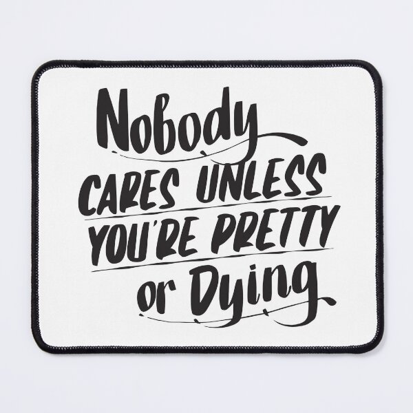 Item preview, Nobody cares unless you're pretty or dying designed and sold by AyoubShop55.