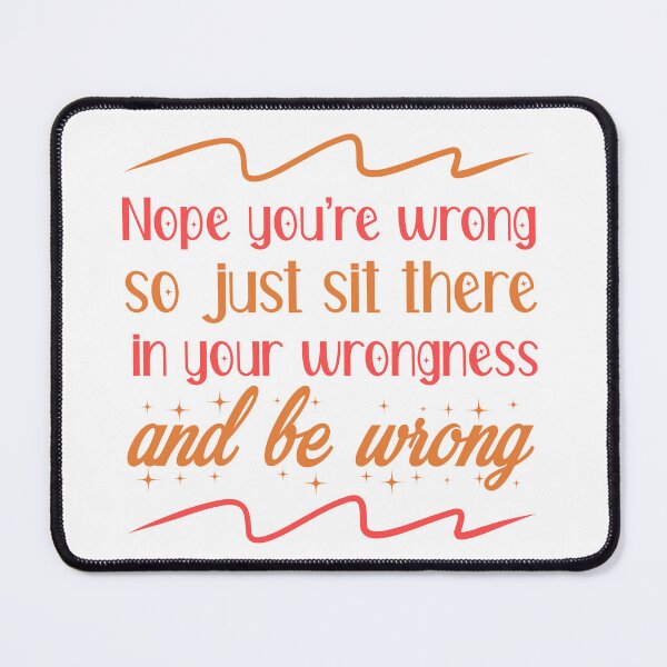 Item preview, Nope You're Wrong so just sit there in your wrongness and be wrong designed and sold by ErmessThiings.