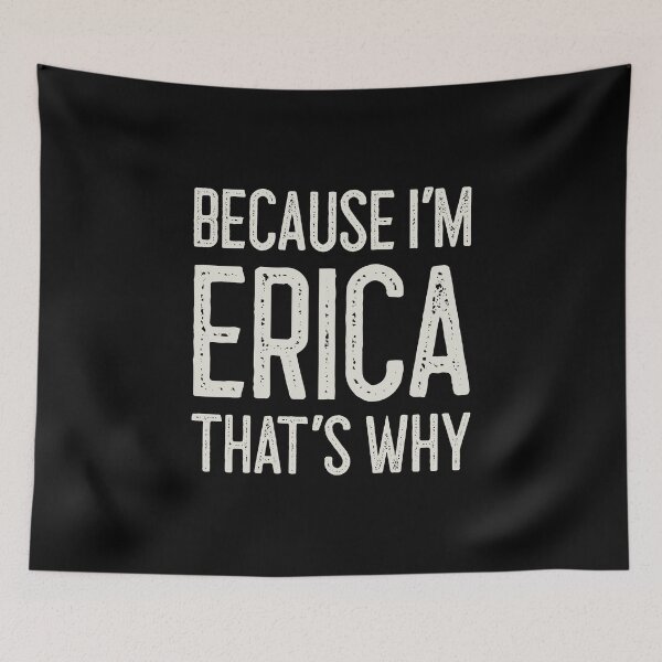 Item preview, Because I’m Erica That’s Why Funny Personalized Name designed and sold by MariosNydras.