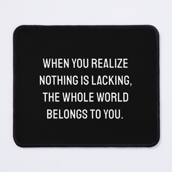 Item preview, Lao Tzu Zen quotes - When you realize nothing is lacking, the whole world belongs to you. designed and sold by Inspirationmotivation.