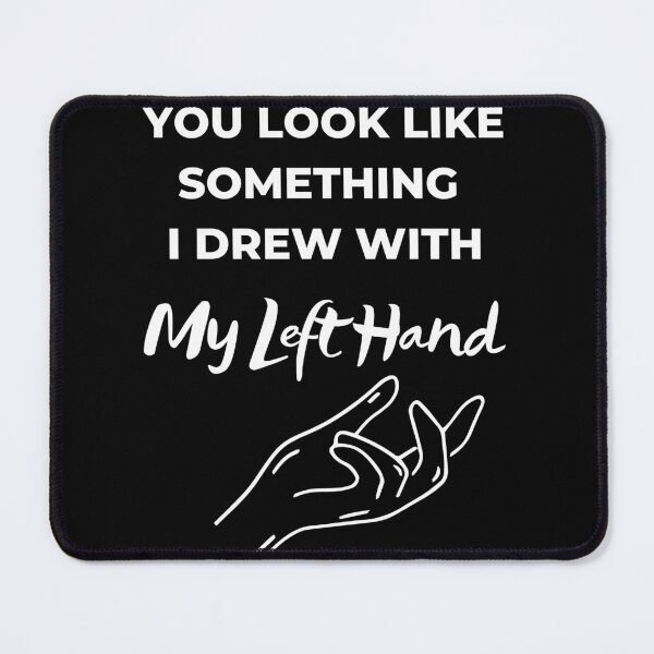Item preview, You Look Like Something I Drew With My Left Hand  designed and sold by axoniej.