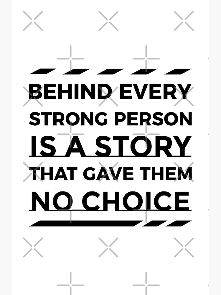 Behind Every Strong Person Is A Story That Gave Them No Choice Poster For Sale By Outcastbrain