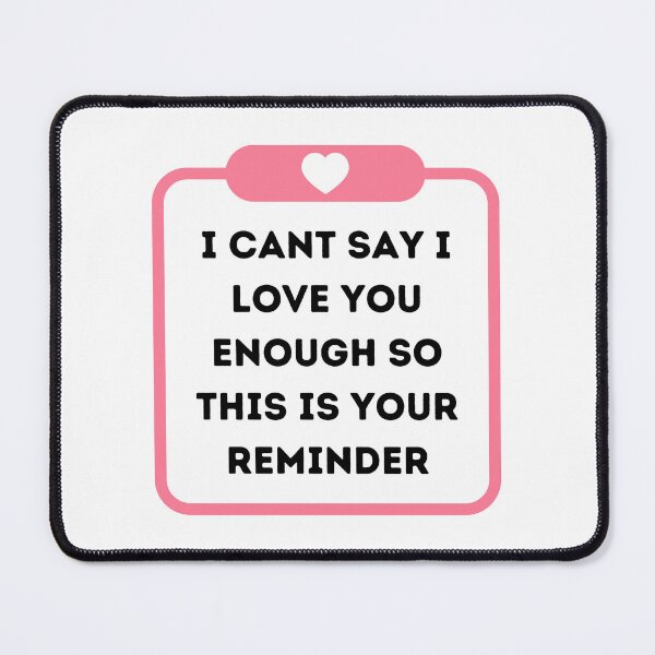 Item preview, I cant say I love you enough so this is your reminder designed and sold by Elle  Hazlett.