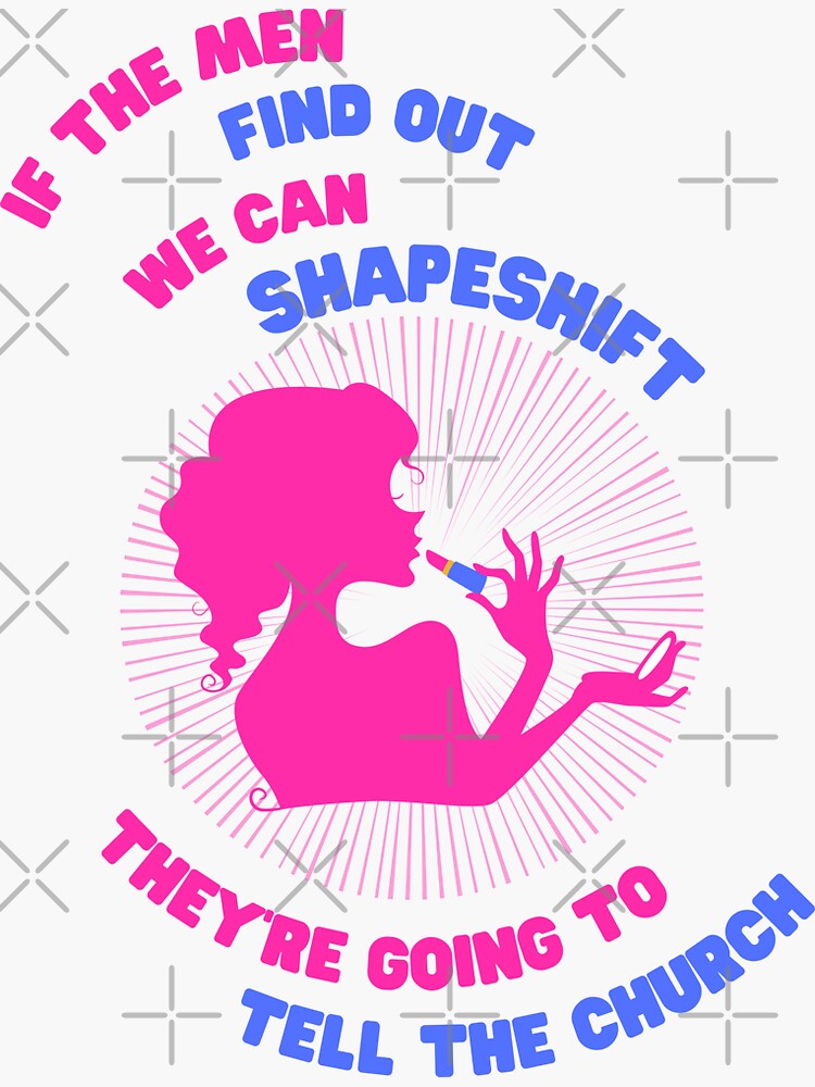 "IF THE MEN FIND OUT WE CAN SHAPESHIFT, THEY'RE GOING TO TELL THE