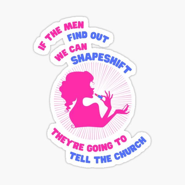 If The Men Know We Can Shapeshift "IF THE MEN FIND OUT WE CAN SHAPESHIFT, THEY'RE GOING TO TELL THE