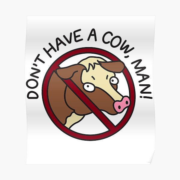 Dont Have A Cow Man Poster By Underrated1 Redbubble 0988