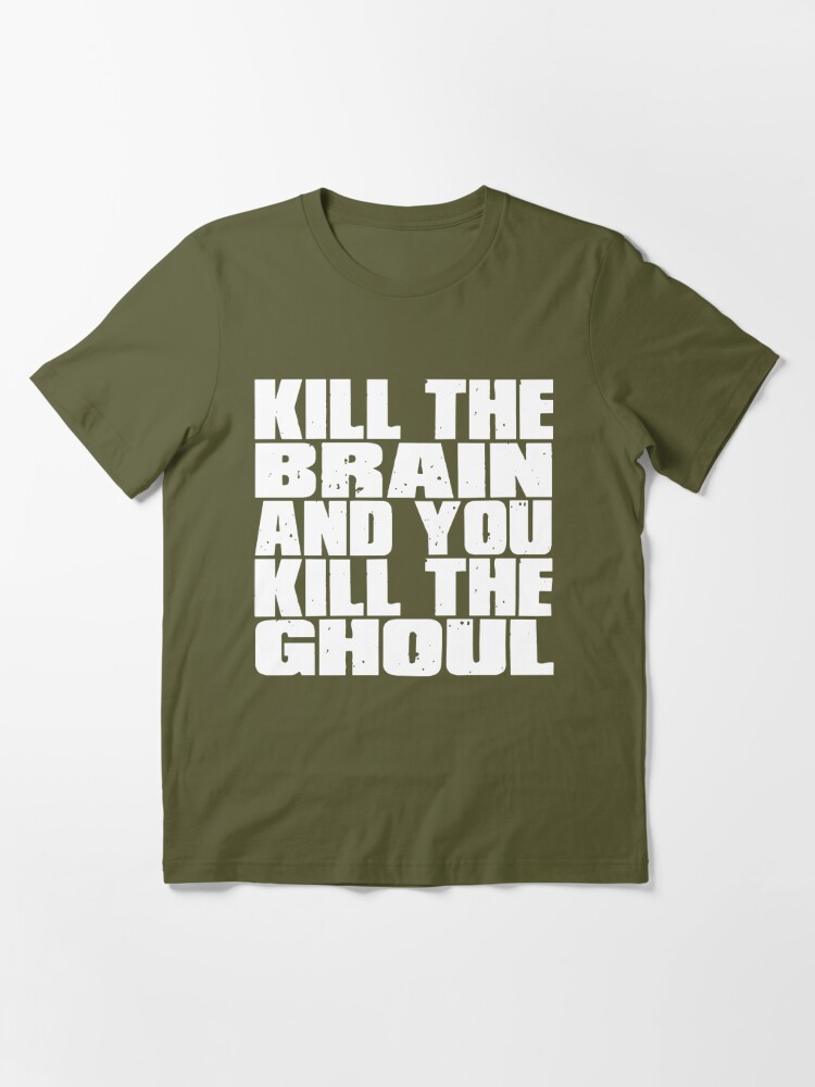 Kill The Brain And You Kill The Ghoul Essential T-Shirt for Sale