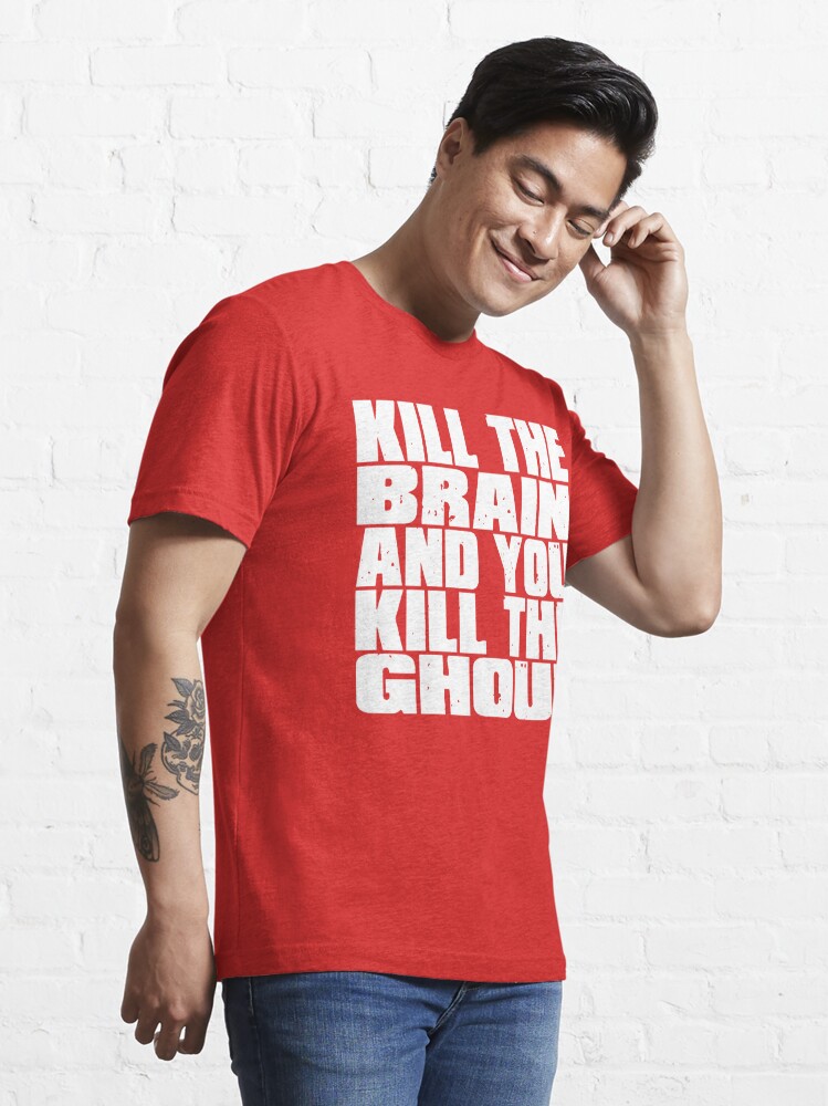 Kill The Brain And You Kill The Ghoul Essential T-Shirt for Sale by  movie-shirts