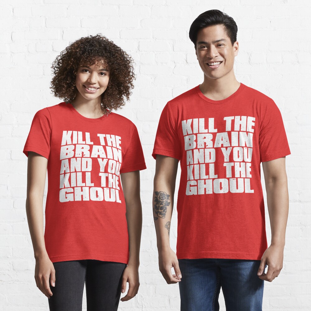 Kill The Brain And You Kill The Ghoul Essential T-Shirt for Sale