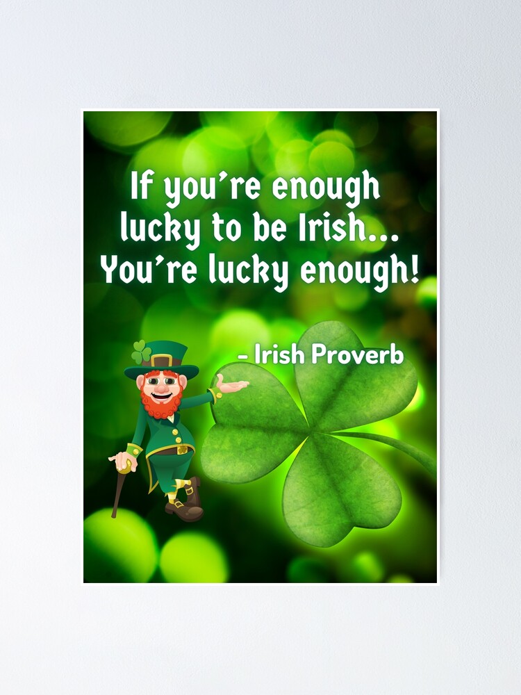 Irish Proverb - If you’re enough lucky to be Irish You’re lucky enough! |  Poster