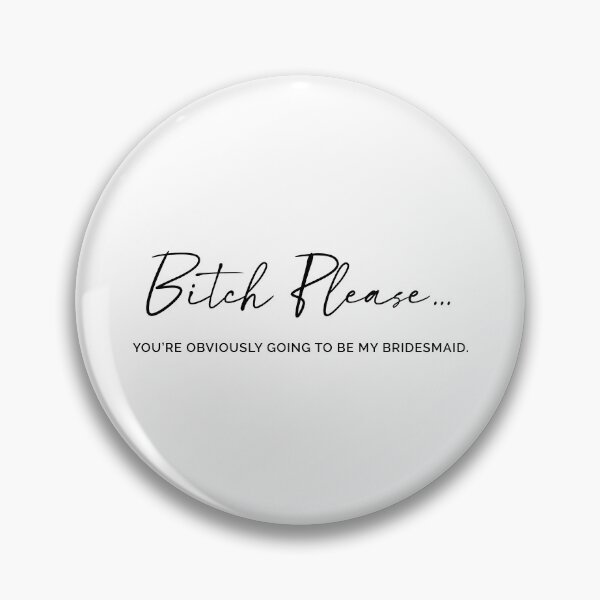 Item preview, Bitch Please. Obviously, you were going to be my bridesmaid. designed and sold by MyDesignRox.