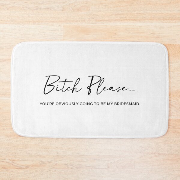 Item preview, Bitch Please. Obviously, you were going to be my bridesmaid. designed and sold by MyDesignRox.