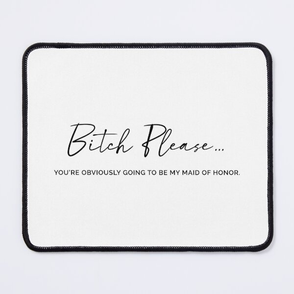 Item preview, Bitch Please. Obviously, you were going to be my Maid of Honor designed and sold by MyDesignRox.