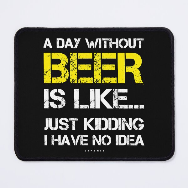 Item preview, A Day Without Beer Is Like Just Kidding I Have No Idea designed and sold by ericrichard059.
