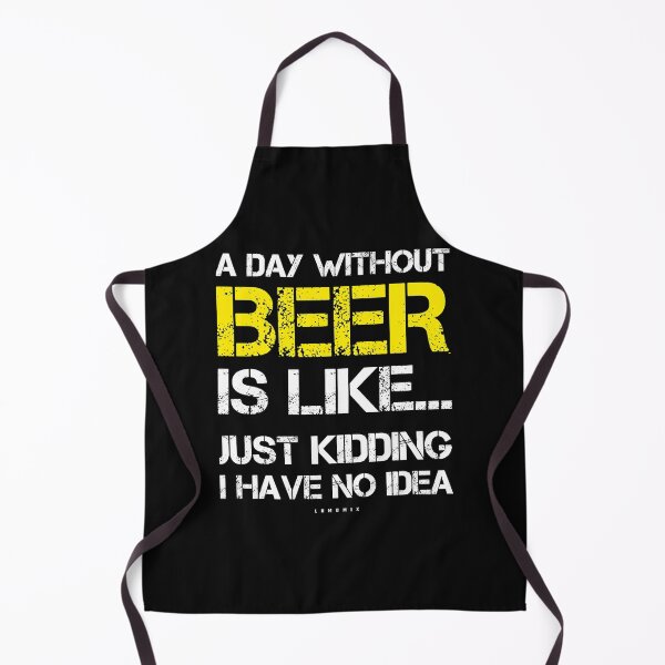 Item preview, A Day Without Beer Is Like Just Kidding I Have No Idea designed and sold by ericrichard059.