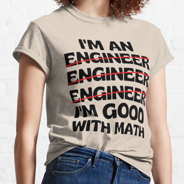 Engineer. I'm good with math | Funny Engineering Jokes | Occupations Sayings Classic T-Shirt