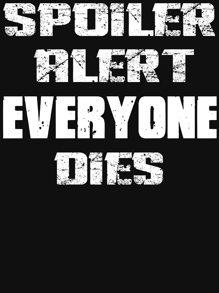 Spoiler Alert Everyone Dies T Shirt For Sale By Movie Shirts