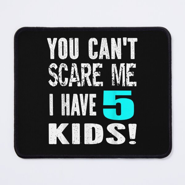 Item preview, You Can't Scare Me I Have 5 Kids Father's Mother's Day designed and sold by AnzoLissette.