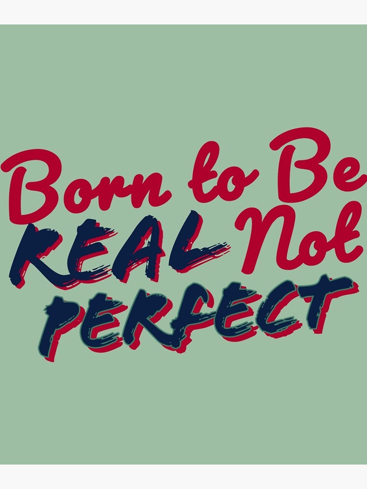 "Born To Be Real Not Perfect!" Poster for Sale by LittleCrafties