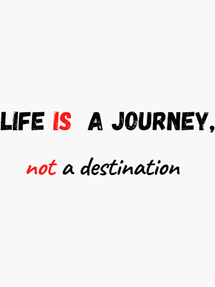"life is a journey not a destination" Sticker by km2020 Redbubble