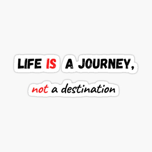 "life is a journey not a destination" Sticker by km2020 Redbubble