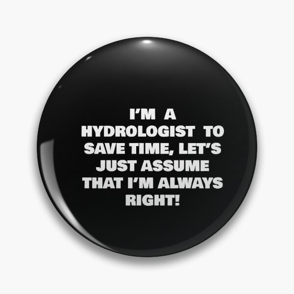 Item preview, I’M  A  HYDROLOGIST  TO SAVE TIME, LET’S JUST ASSUME THAT I’M ALWAYS RIGHT! designed and sold by joebrad.